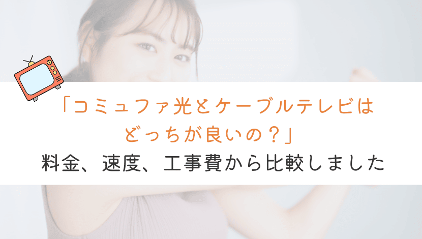 【どっち！？】コミュファ光とケーブルテレビを比較してみた