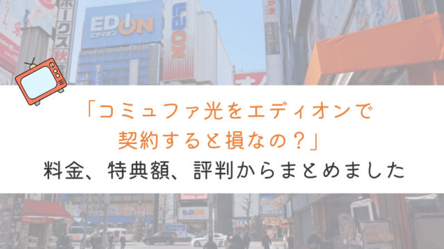 【教えて！】コミュファ光はエディオンで契約すると損をする？