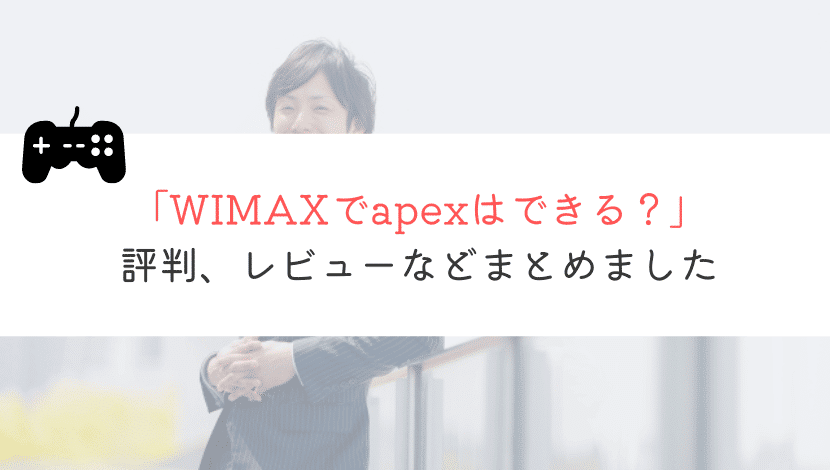WIMAXでapexはできる?実体験をもとに解説してみた