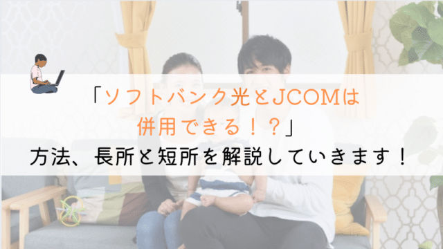【そもそも】ソフトバンク光とJCOMは併用はできるのか？