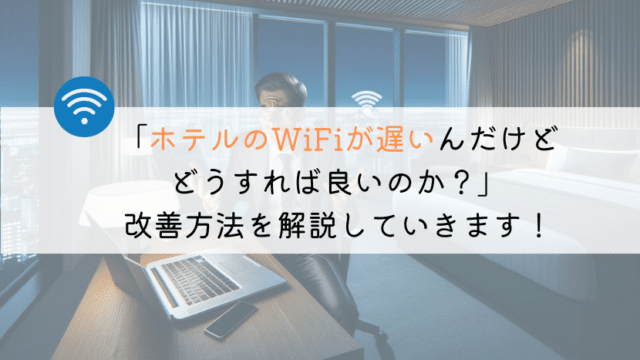 【もう!】ホテルのwifiが遅いし繋がらない!どうする?
