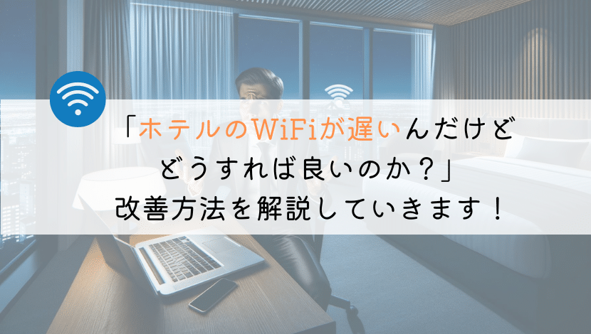 【もう！】ホテルのwifiが遅いし繋がらない！どうする？