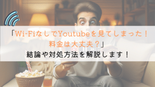 Wi-Fiなしでyoutube見てしまった!料金ヤバいのか?