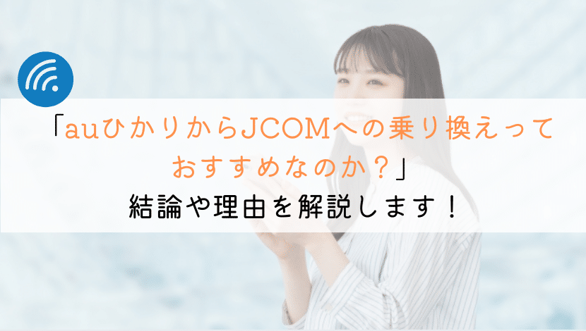 【どう？】auひかりからJCOMへ乗り換えはおすすめ？