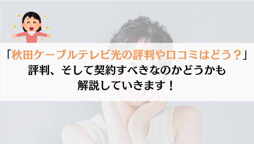 秋田ケーブルテレビ光の評判は？料金や速度などを総合的に解説！